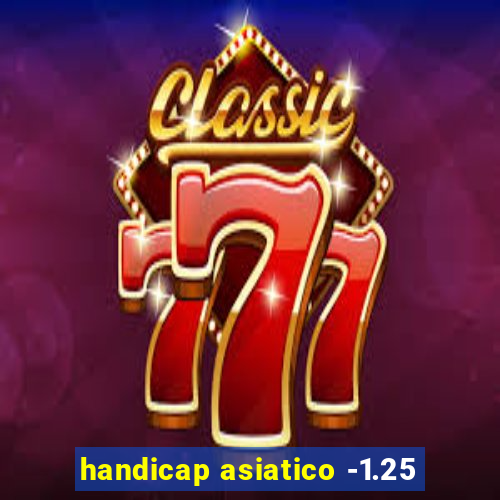 handicap asiatico -1.25