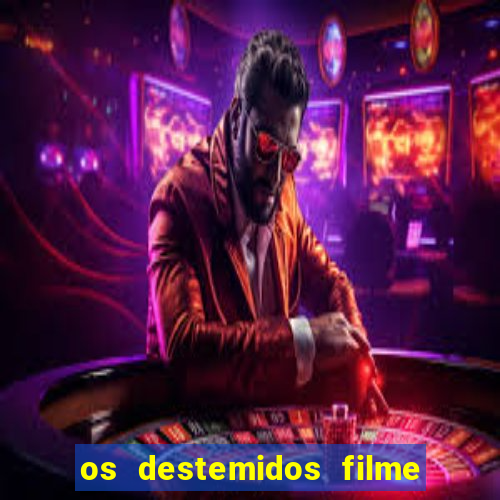 os destemidos filme completo dublado