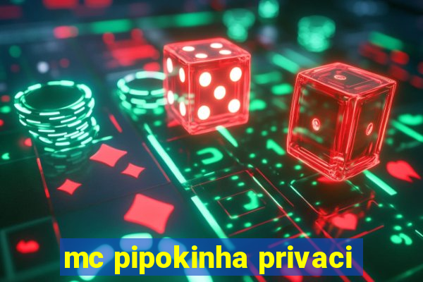 mc pipokinha privaci