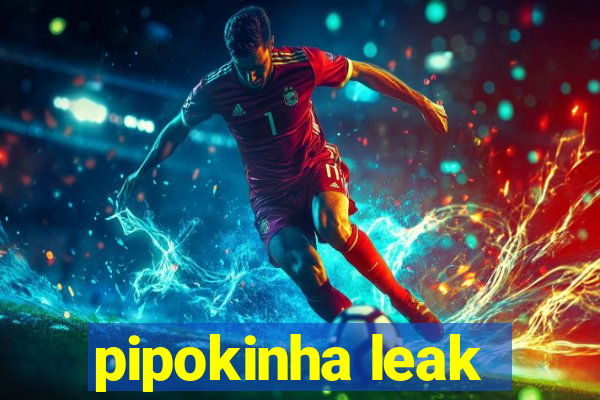 pipokinha leak