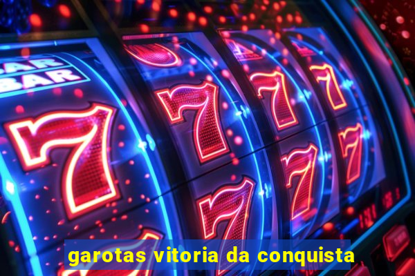 garotas vitoria da conquista