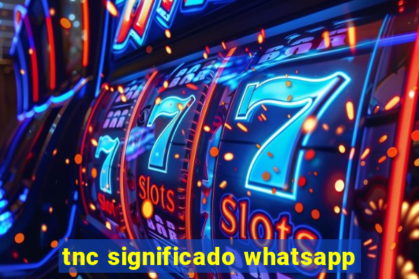 tnc significado whatsapp