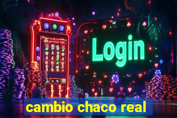 cambio chaco real